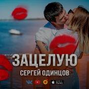 Песня На Все Времена Зацелую Сергей Одинцов