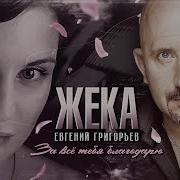 Жека Евгений Григорьев За Все Тебя