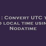 C Convert Utc Time To Local Time Using Nodatime Hey Delphi