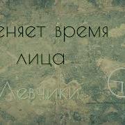 Менят Время Лица Левчики
