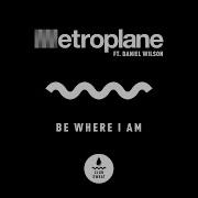 Metroplane Feat Daniel Wilson Be Where I Am