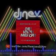 Antonio Jose Ft Juan Magan Se Vive Mejor Dj Nev Rmx