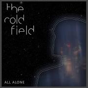 The Cold Field All Alone Cold Transmission Music Cold Transmission Music