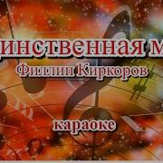 Филипп Киркоров Единственная Моя Караоке