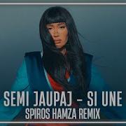 Semi Jaupaj Si Une Spiros Hamza Remix