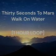 30 Secons To Mars Walk On Water 1 Hours Loop