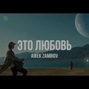 Айбек Замиров Это Любовь
