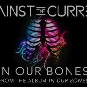 Against The Current In Our Bones Against The Current