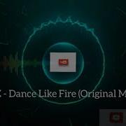 Dance Like Fire Dj Xkz