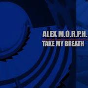 Alex M O R P H Marjan Take My Breath
