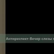 Антиреспект Вечер Слезы Прольет