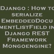 Django How To Serialize Embeddeddocumentlistfield In Django Rest Framework Mongoengine Hey Delphi