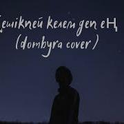 Шәмші Қалдаяқов Кешікпей Келем Деп Ең Dombyra Cover