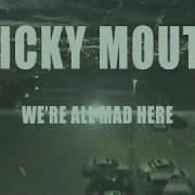 Micky Mouth We Re All Mad Here