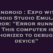 Android Expo With Android Studio Emulator Error Error Running Adb This Computer Is Not Authoriz Hey Delphi