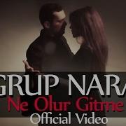 Grup Nara Ne Olur Gitme Orjinal