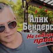 Алик Бендерский Не Говори Прощай 2024