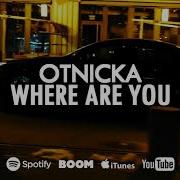 Where Are You Otnicka