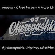 Anouar U Betta Start Twerkin Dj Cherepashka Training Version Dj Cherepashka