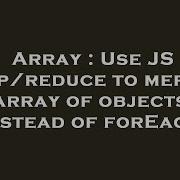 Array Use Js Map Reduce To Merge Array Of Objects Instead Of Foreach Hey Delphi