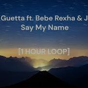 David Guetta Bebe Rexha J Balvin Say My Name 1 Hour Edition