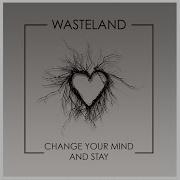 Wasteland Change Your Mind And Stay Radio Edit