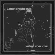 Here For You Loopcrashing