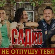 Садко Не Отпущу