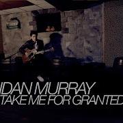 Brendan Murray Don T Take Me For Granted Original Song