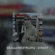 Скачать Песню Street Reallowly Pluto