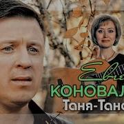 Евгений Коновалов Таня Танечка