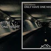 Sasha Primitive Only Have One Night