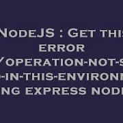 Nodejs Get This Error Auth Operation Not Supported In This Environment Using Express Nodejs Hey Delphi