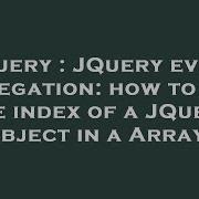 Jquery Jquery Event Delegation How To Get The Index Of A Jquery Object In A Array Hey Delphi