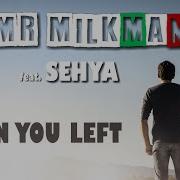 Mr Milk Man Sehya When You Left