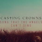 Casting Crowns Song That The Angels Can T Sing