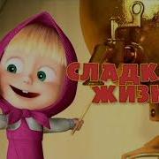Маша И Медведь Сладкая Жизнь Минус