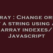 Array Change Order Of A String Using An Array Indexes Javascript Hey Delphi