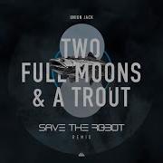 Two Full Moons A Trout Save The Robot Remix