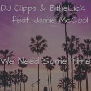 We Need Some Time Feat Jamie Mccool Dj Clipps Bthelick