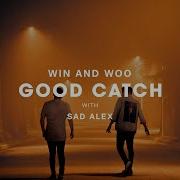 Good Catch Feat Sad Alex Win And Woo