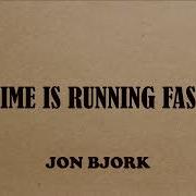 Time Is Running Fast Jon Bjork