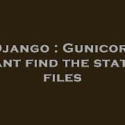 Django Gunicorn Cant Find The Static Files Hey Delphi