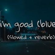 I M Good Blue Slowed Reverb