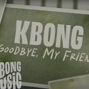 Kbong Goodbye My Friend