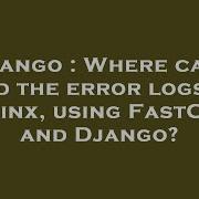 Django Where Can I Find The Error Logs Of Nginx Using Fastcgi And Django Hey Delphi