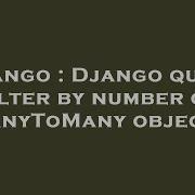 Django Django Query Filter By Number Of Manytomany Objects Hey Delphi