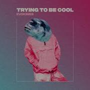 Trying To Be Cool Evokings Remix