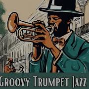 Groovy Trumpet Jazz Trumpet Jazz Smooth Jazz Playaudio Smooth Jazz And More