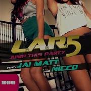 L A R 5 Jump This Party Club Mix Feat Jai Matt Nicco